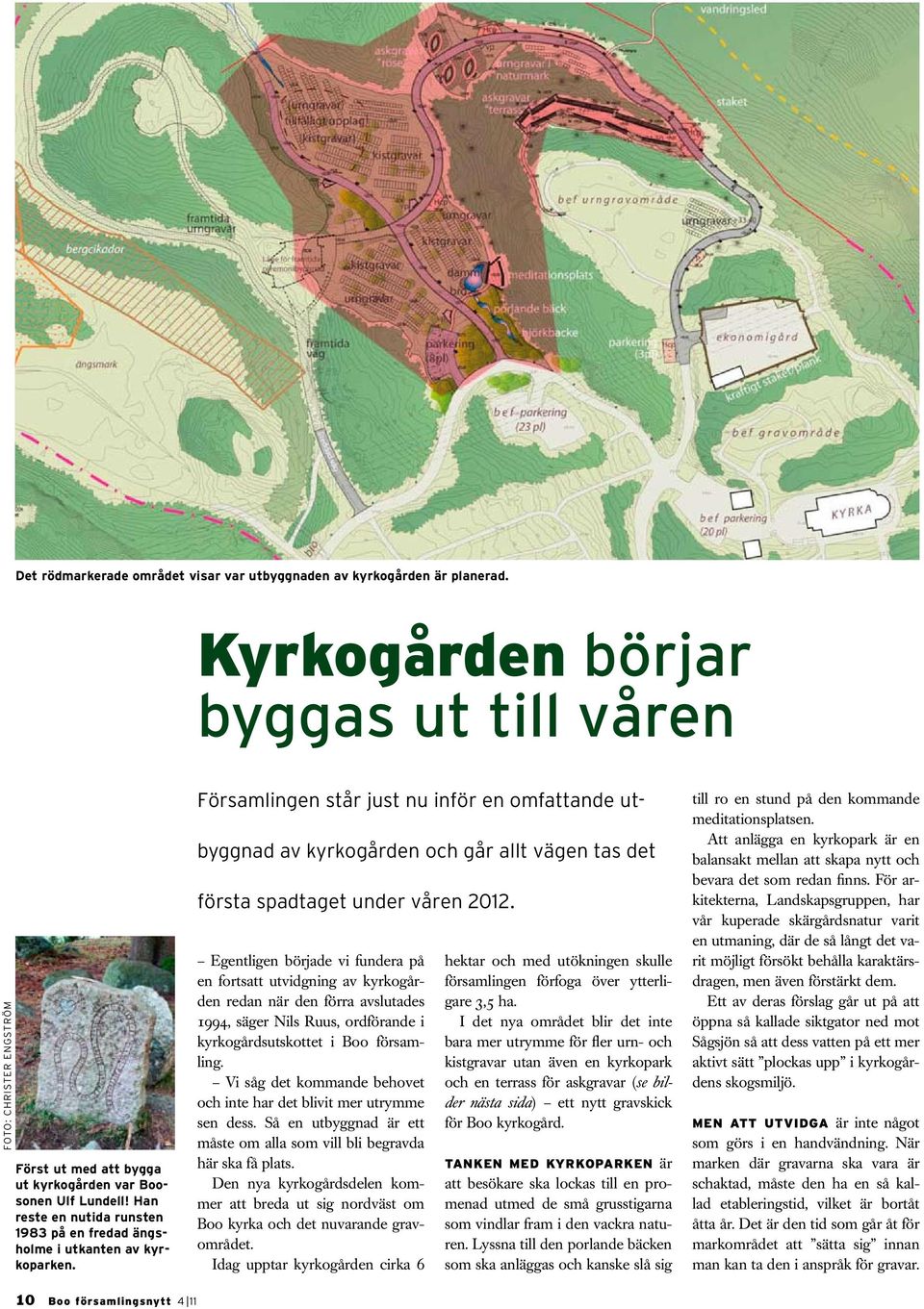 Han reste en nutida runsten 1983 på en fredad ängsholme i utkanten av kyrkoparken.