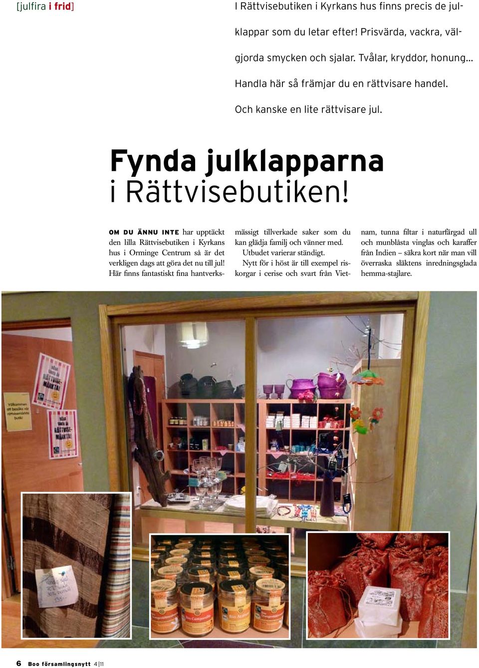 Om du ännu inte har upptäckt den lilla Rättvisebutiken i Kyrkans hus i Orminge Centrum så är det verkligen dags att göra det nu till jul!