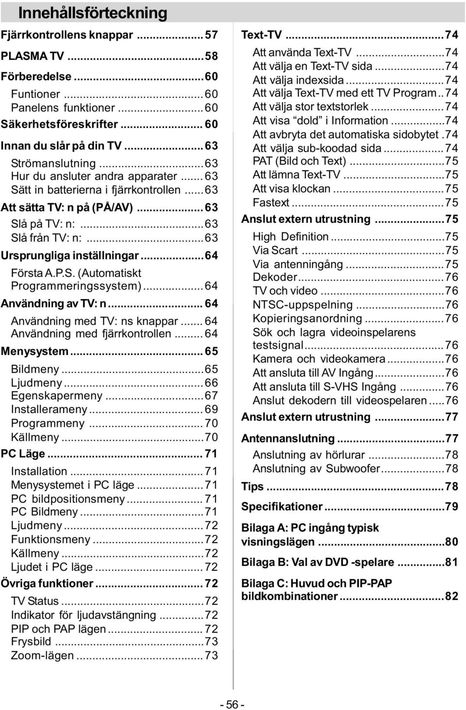 P.S. (Automatiskt Programmeringssystem)...64 Användning av TV: n... 64 Användning med TV: ns knappar... 64 Användning med fjärrkontrollen... 64 Menysystem... 65 Bildmeny...65 Ljudmeny.