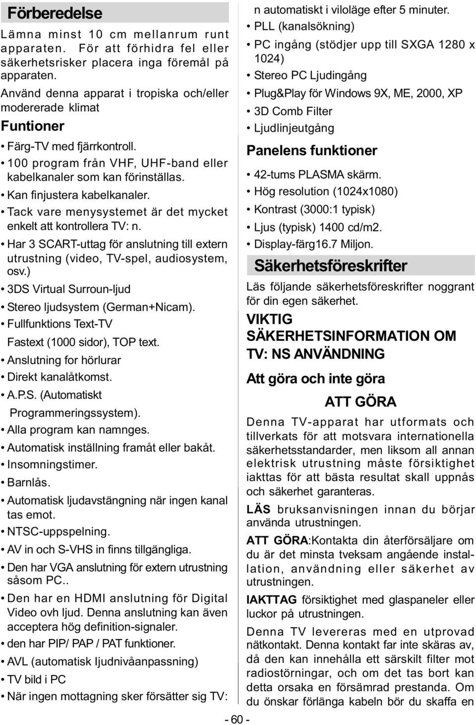 Tack vare menysystemet är det mycket enkelt att kontrollera TV: n. Har 3 SCART-uttag för anslutning till extern utrustning (video, TV-spel, audiosystem, osv.