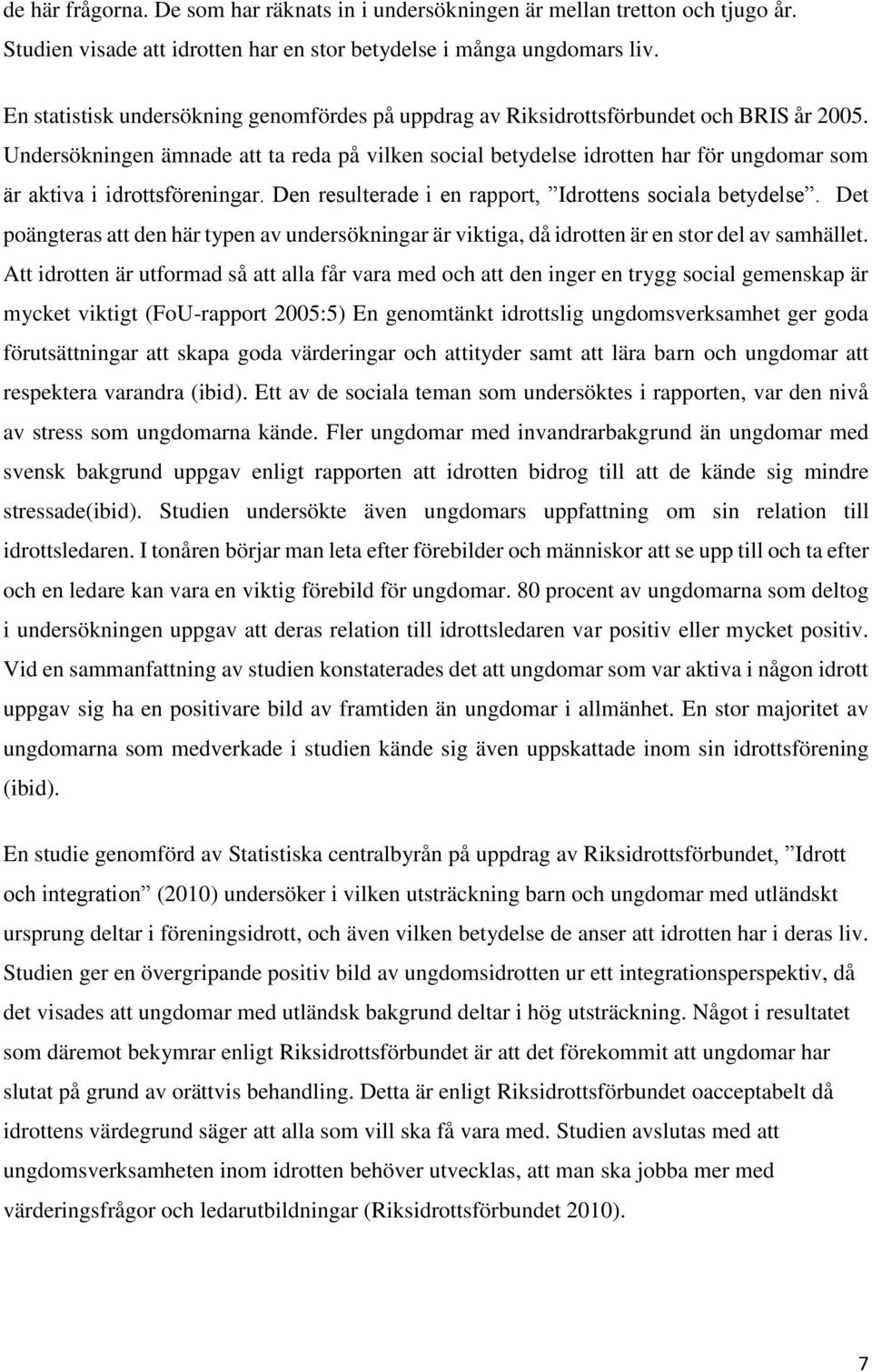 Undersökningen ämnade att ta reda på vilken social betydelse idrotten har för ungdomar som är aktiva i idrottsföreningar. Den resulterade i en rapport, Idrottens sociala betydelse.