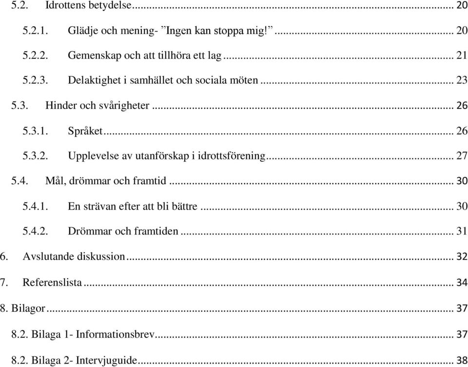 .. 27 5.4. Mål, drömmar och framtid... 30 5.4.1. En strävan efter att bli bättre... 30 5.4.2. Drömmar och framtiden... 31 6.