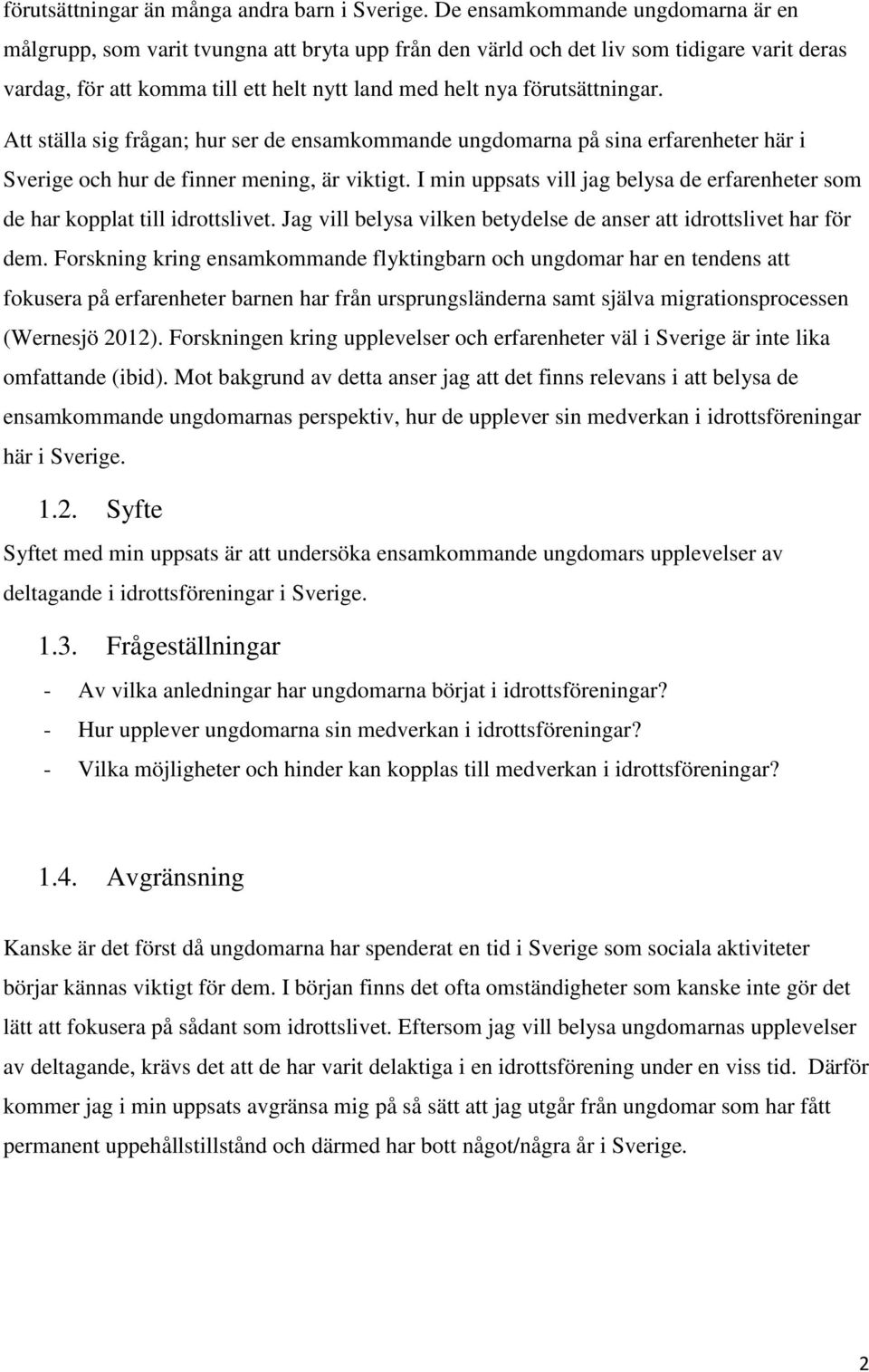 förutsättningar. Att ställa sig frågan; hur ser de ensamkommande ungdomarna på sina erfarenheter här i Sverige och hur de finner mening, är viktigt.