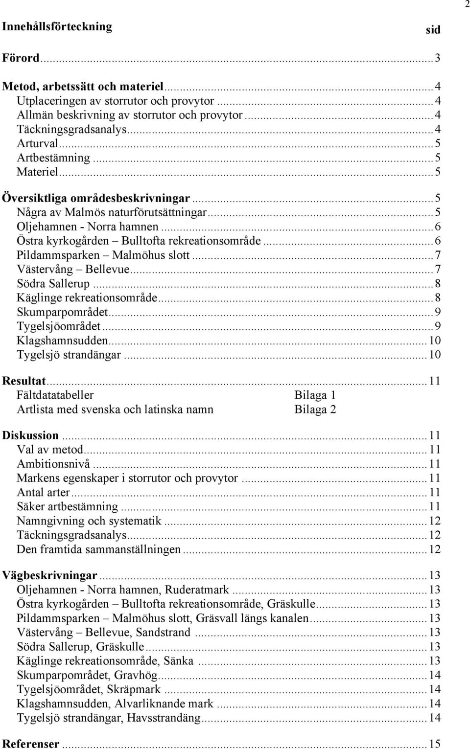 ..6 Pildammsparken Malmöhus slott...7 Västervång Bellevue...7 Södra Sallerup...8 Käglinge rekreationsområde...8 Skumparpområdet...9 Tygelsjöområdet...9 Klagshamnsudden...10 Tygelsjö strandängar.