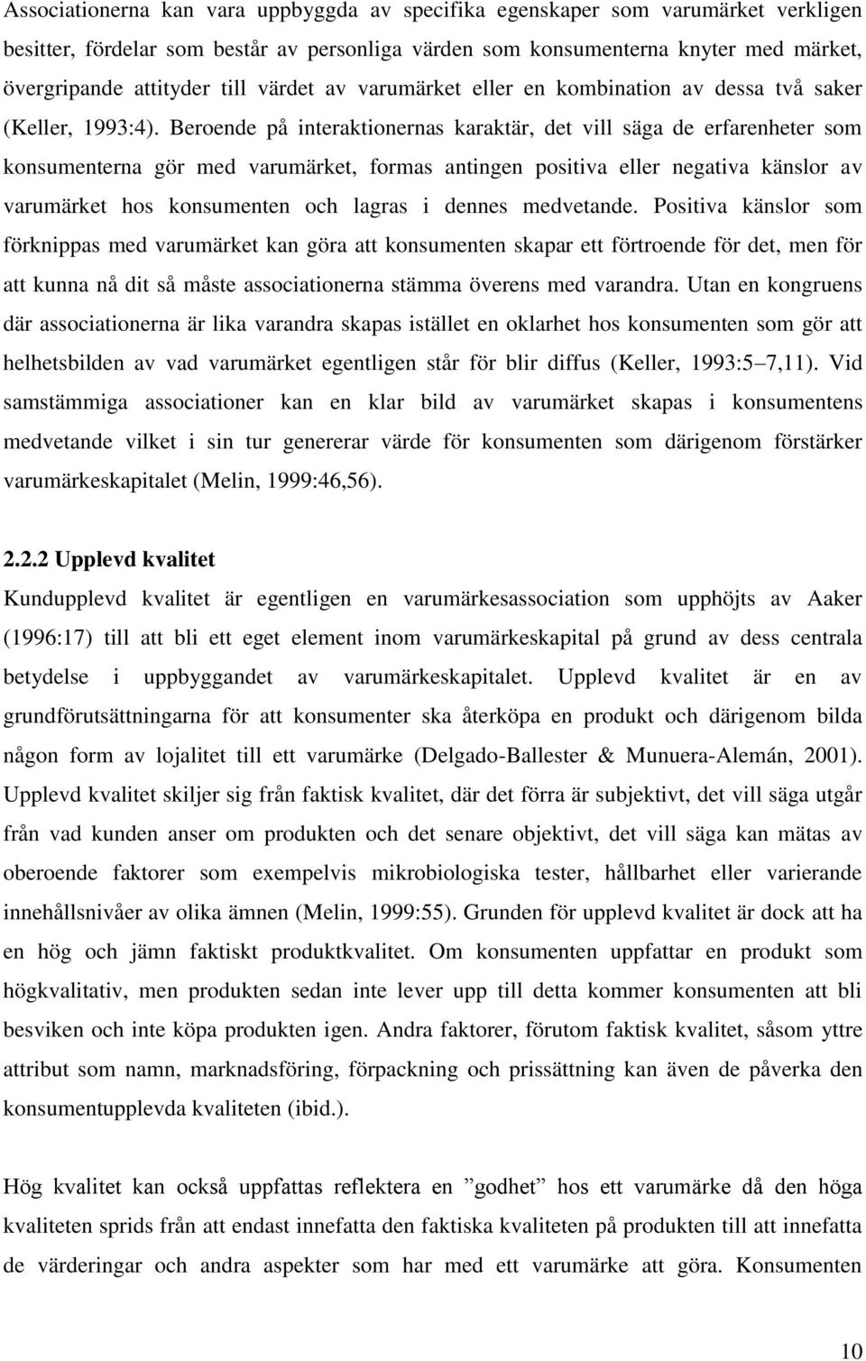 Beroende på interaktionernas karaktär, det vill säga de erfarenheter som konsumenterna gör med varumärket, formas antingen positiva eller negativa känslor av varumärket hos konsumenten och lagras i