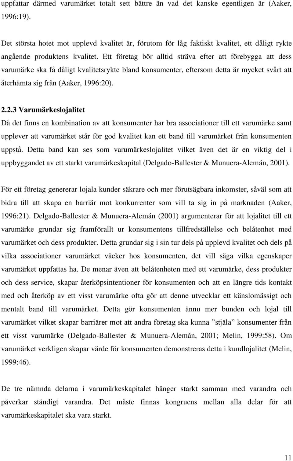 Ett företag bör alltid sträva efter att förebygga att dess varumärke ska få dåligt kvalitetsrykte bland konsumenter, eftersom detta är mycket svårt att återhämta sig från (Aaker, 1996:20