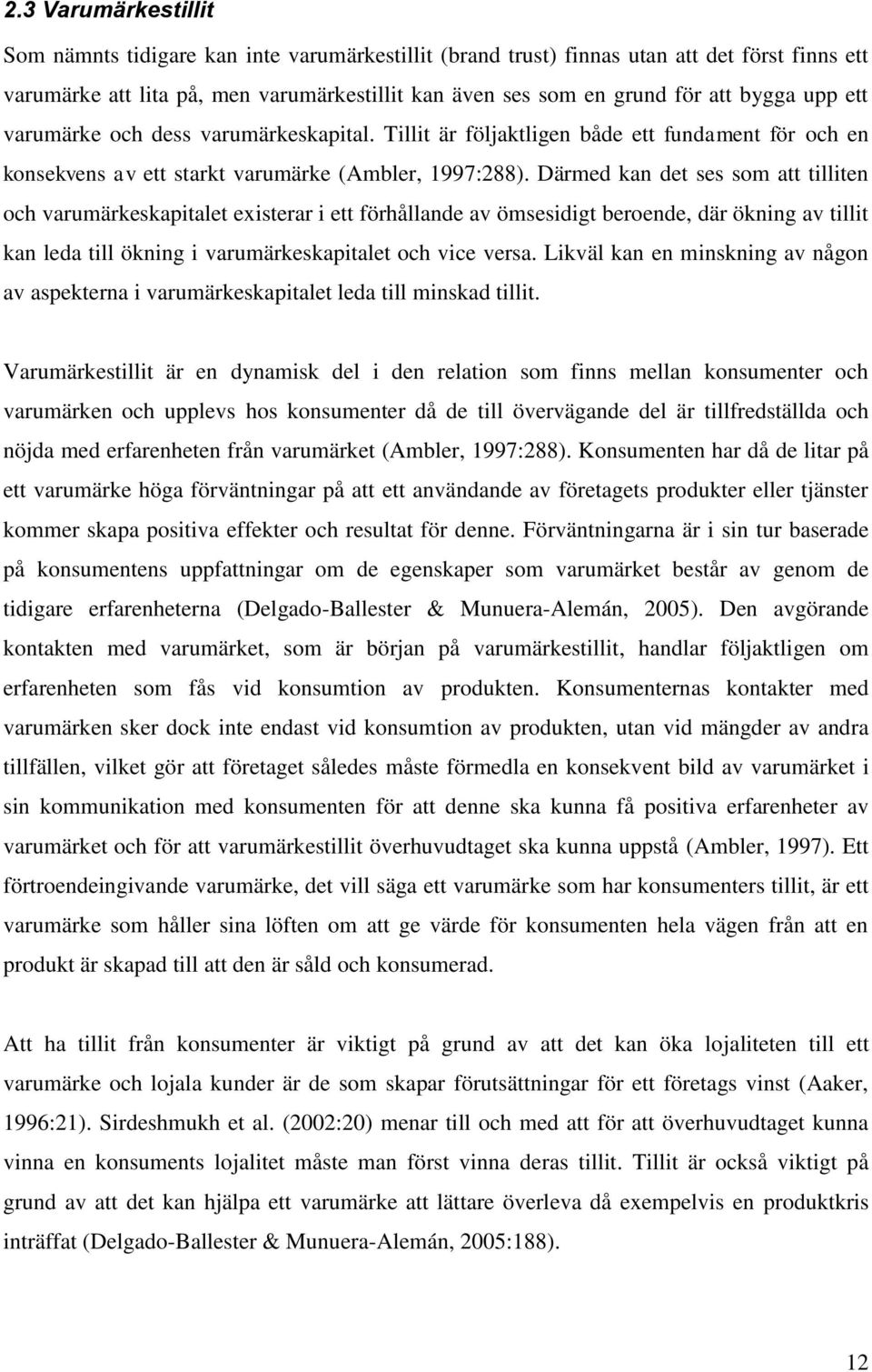 Därmed kan det ses som att tilliten och varumärkeskapitalet existerar i ett förhållande av ömsesidigt beroende, där ökning av tillit kan leda till ökning i varumärkeskapitalet och vice versa.