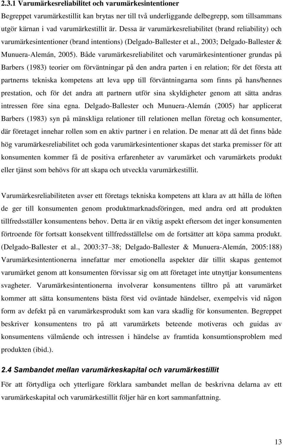 Både varumärkesreliabilitet och varumärkesintentioner grundas på Barbers (1983) teorier om förväntningar på den andra parten i en relation; för det första att partnerns tekniska kompetens att leva