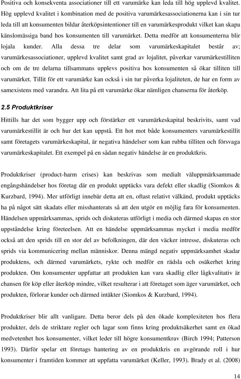 känslomässiga band hos konsumenten till varumärket. Detta medför att konsumenterna blir lojala kunder.