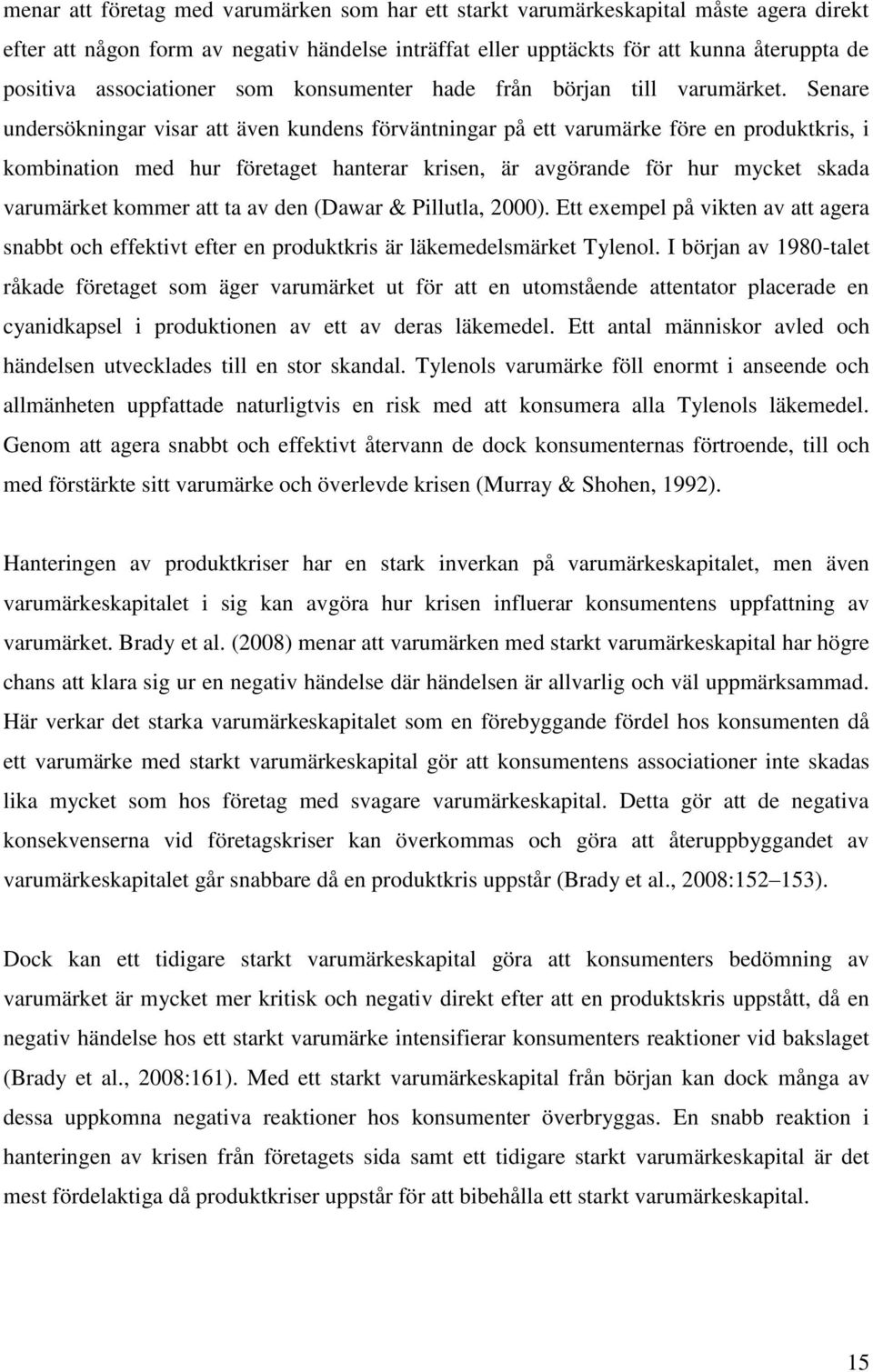 Senare undersökningar visar att även kundens förväntningar på ett varumärke före en produktkris, i kombination med hur företaget hanterar krisen, är avgörande för hur mycket skada varumärket kommer