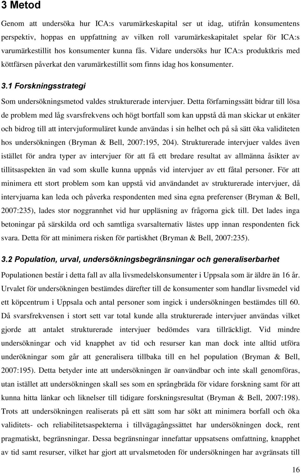 1 Forskningsstrategi Som undersökningsmetod valdes strukturerade intervjuer.