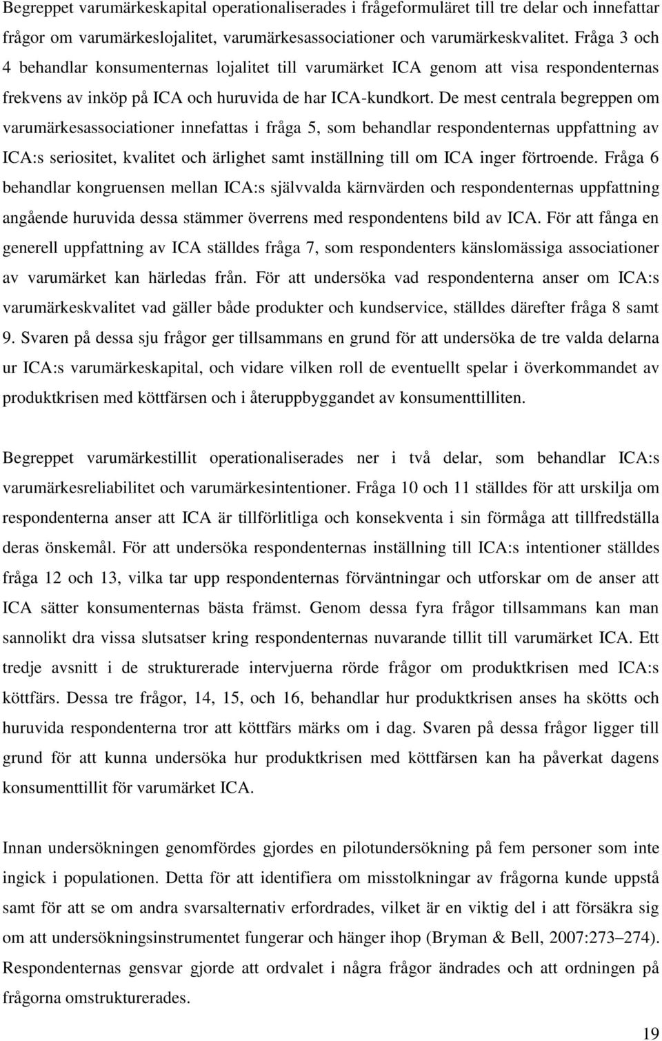 De mest centrala begreppen om varumärkesassociationer innefattas i fråga 5, som behandlar respondenternas uppfattning av ICA:s seriositet, kvalitet och ärlighet samt inställning till om ICA inger