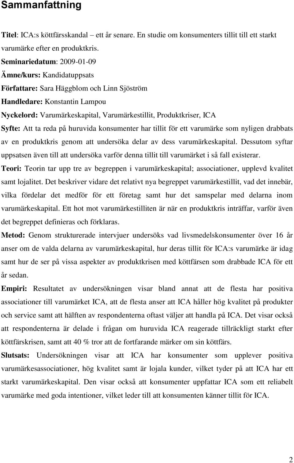 Syfte: Att ta reda på huruvida konsumenter har tillit för ett varumärke som nyligen drabbats av en produktkris genom att undersöka delar av dess varumärkeskapital.