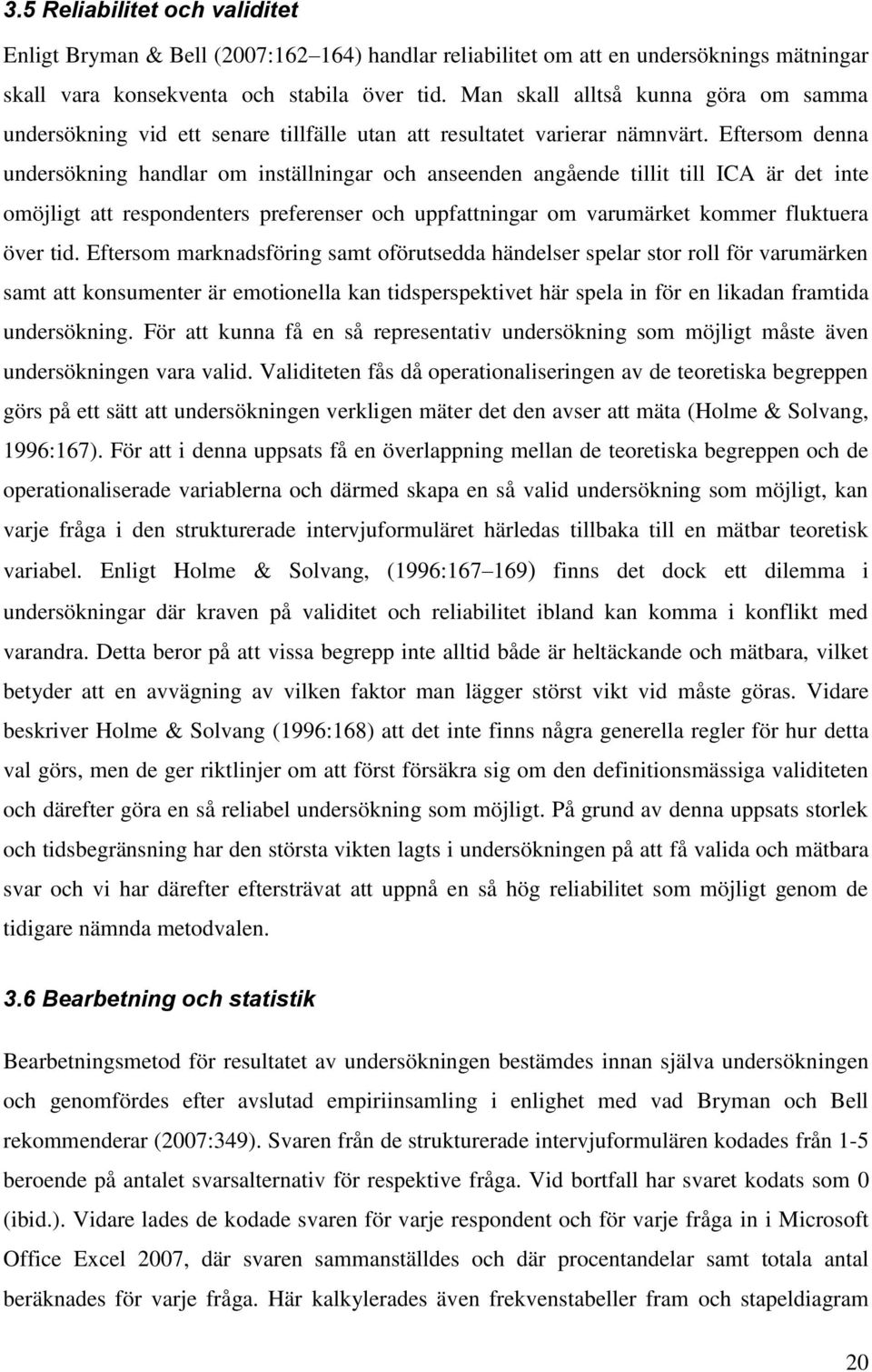 Eftersom denna undersökning handlar om inställningar och anseenden angående tillit till ICA är det inte omöjligt att respondenters preferenser och uppfattningar om varumärket kommer fluktuera över