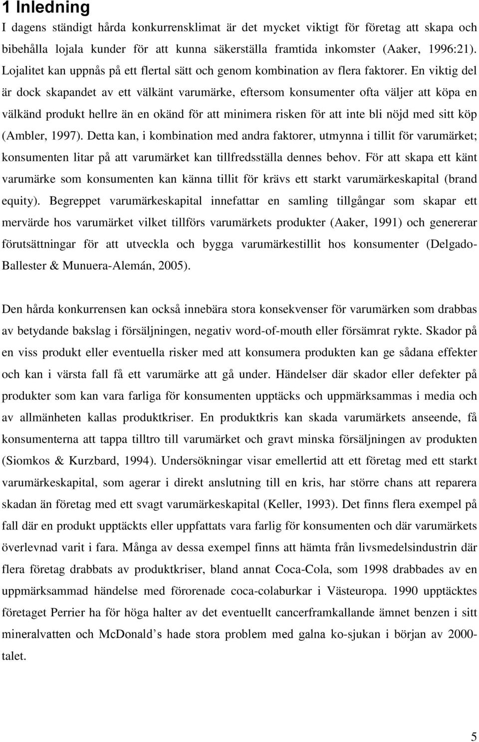 En viktig del är dock skapandet av ett välkänt varumärke, eftersom konsumenter ofta väljer att köpa en välkänd produkt hellre än en okänd för att minimera risken för att inte bli nöjd med sitt köp