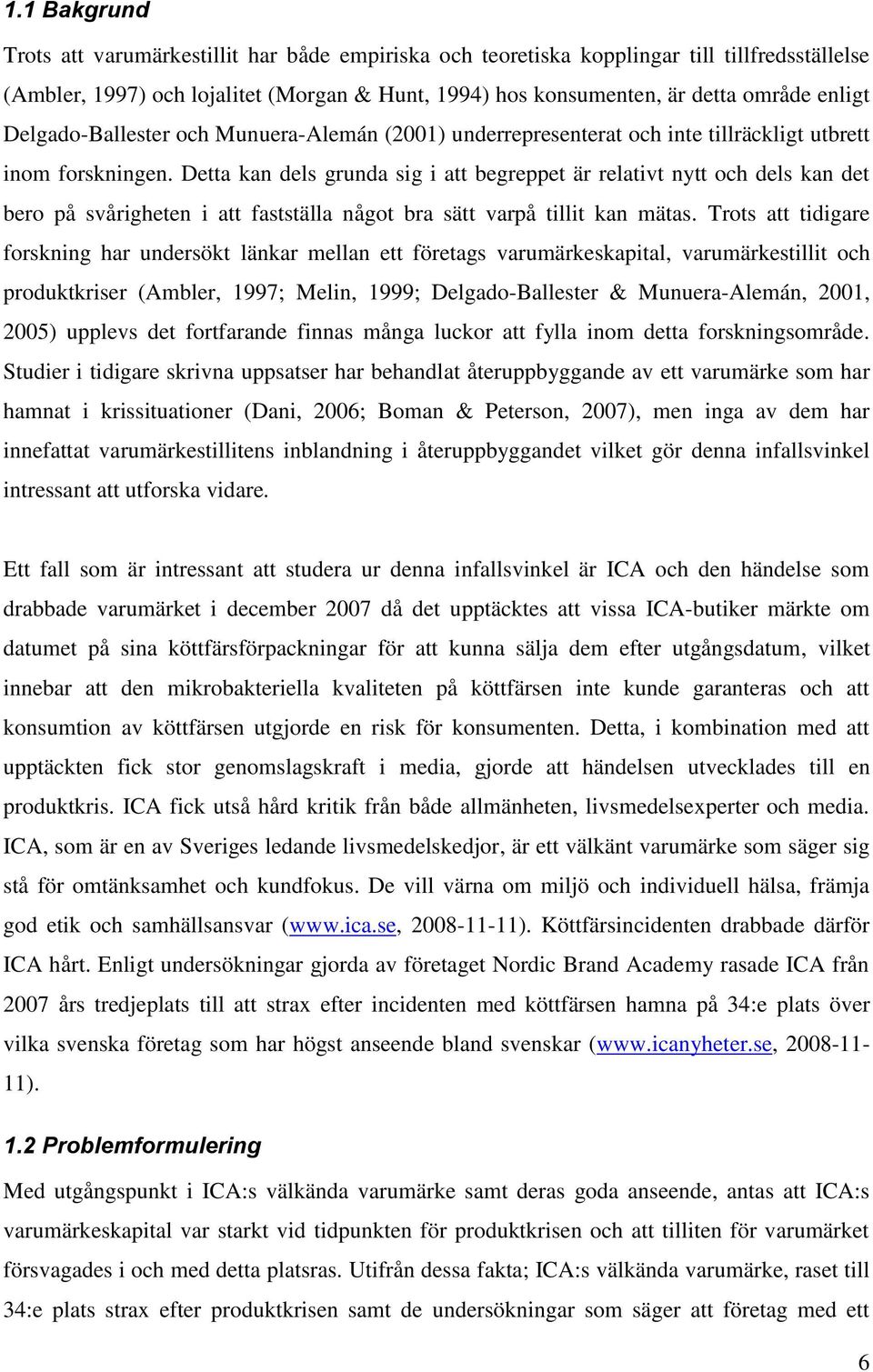 Detta kan dels grunda sig i att begreppet är relativt nytt och dels kan det bero på svårigheten i att fastställa något bra sätt varpå tillit kan mätas.