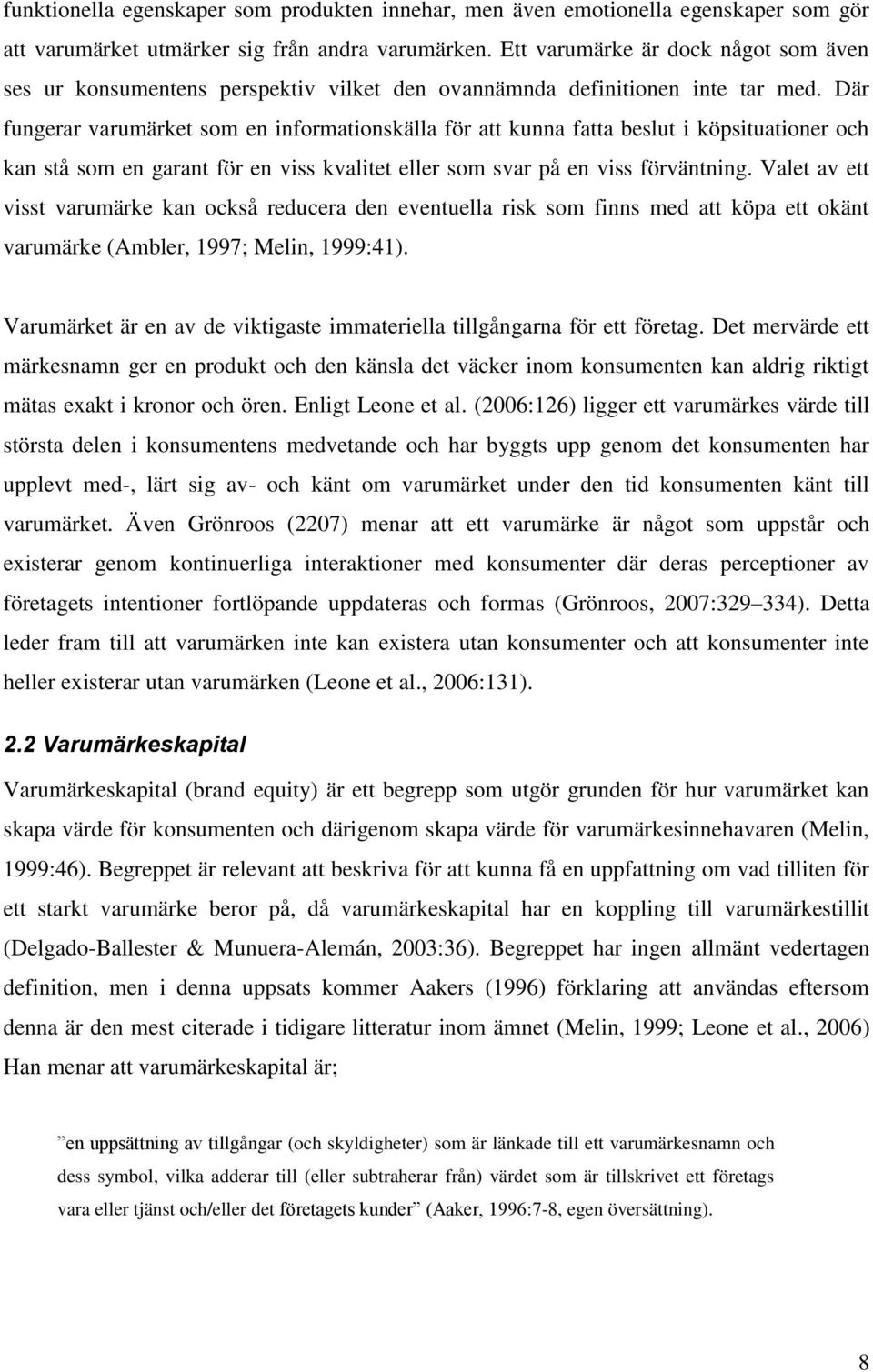 Där fungerar varumärket som en informationskälla för att kunna fatta beslut i köpsituationer och kan stå som en garant för en viss kvalitet eller som svar på en viss förväntning.