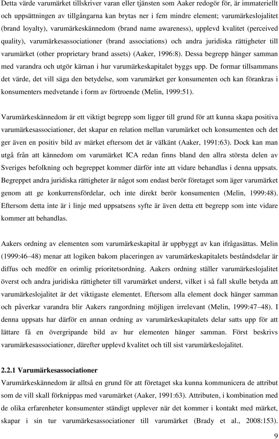 proprietary brand assets) (Aaker, 1996:8). Dessa begrepp hänger samman med varandra och utgör kärnan i hur varumärkeskapitalet byggs upp.