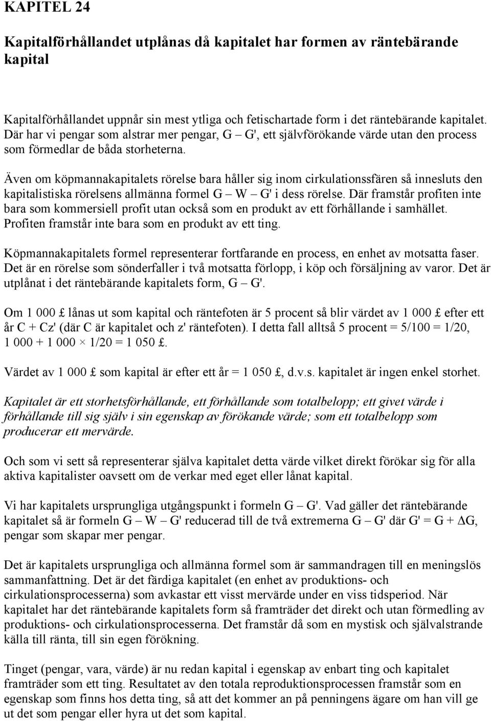 Även om köpmannakapitalets rörelse bara håller sig inom cirkulationssfären så innesluts den kapitalistiska rörelsens allmänna formel G W G' i dess rörelse.