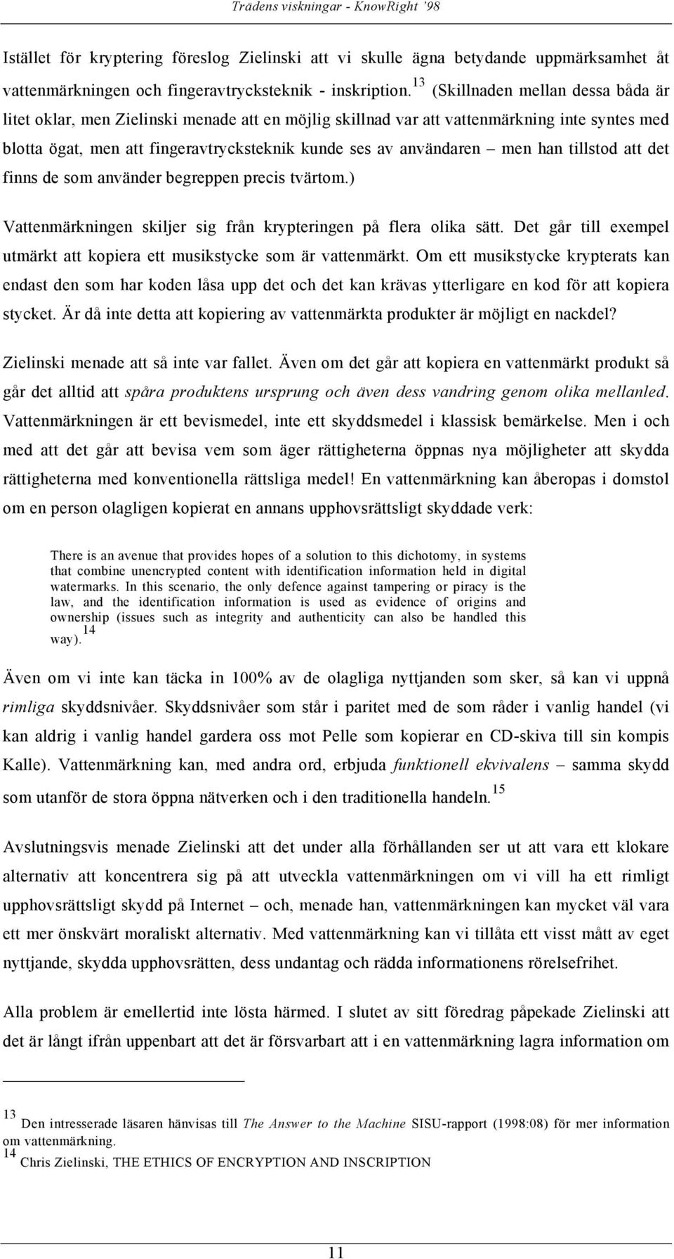 men han tillstod att det finns de som använder begreppen precis tvärtom.) Vattenmärkningen skiljer sig från krypteringen på flera olika sätt.