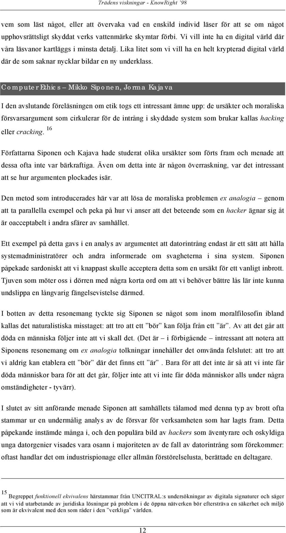 Computer Ethics Mikko Siponen, Jorma Kajava I den avslutande föreläsningen om etik togs ett intressant ämne upp: de ursäkter och moraliska försvarsargument som cirkulerar för de intrång i skyddade