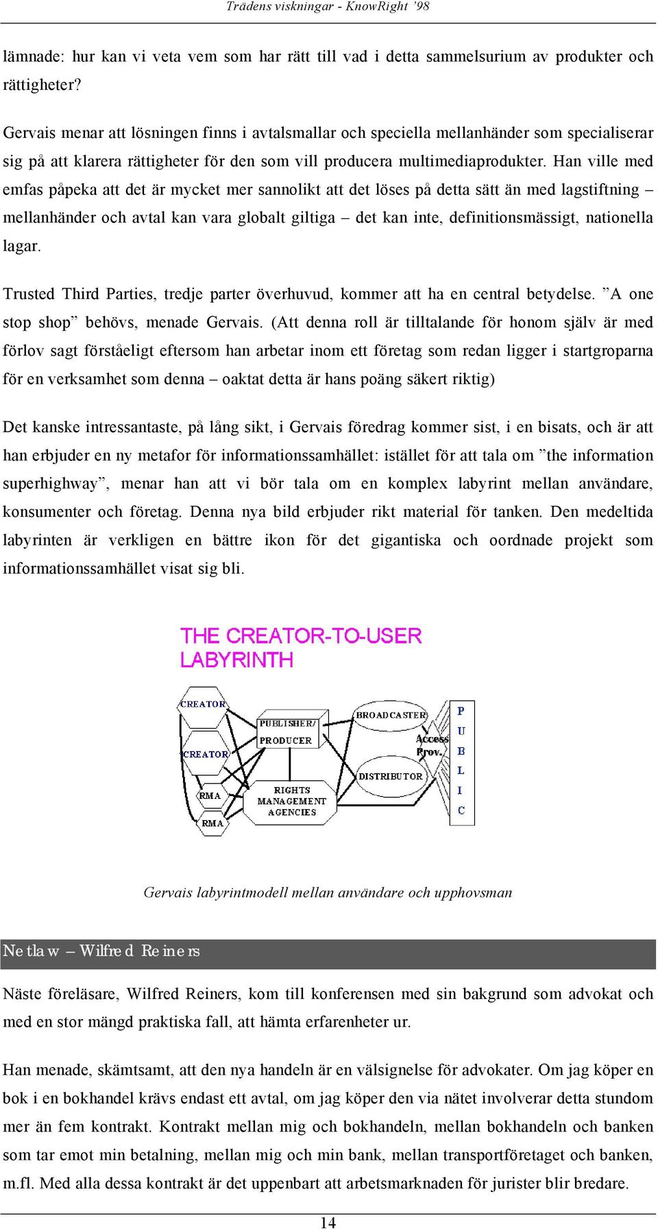 Han ville med emfas påpeka att det är mycket mer sannolikt att det löses på detta sätt än med lagstiftning mellanhänder och avtal kan vara globalt giltiga det kan inte, definitionsmässigt, nationella