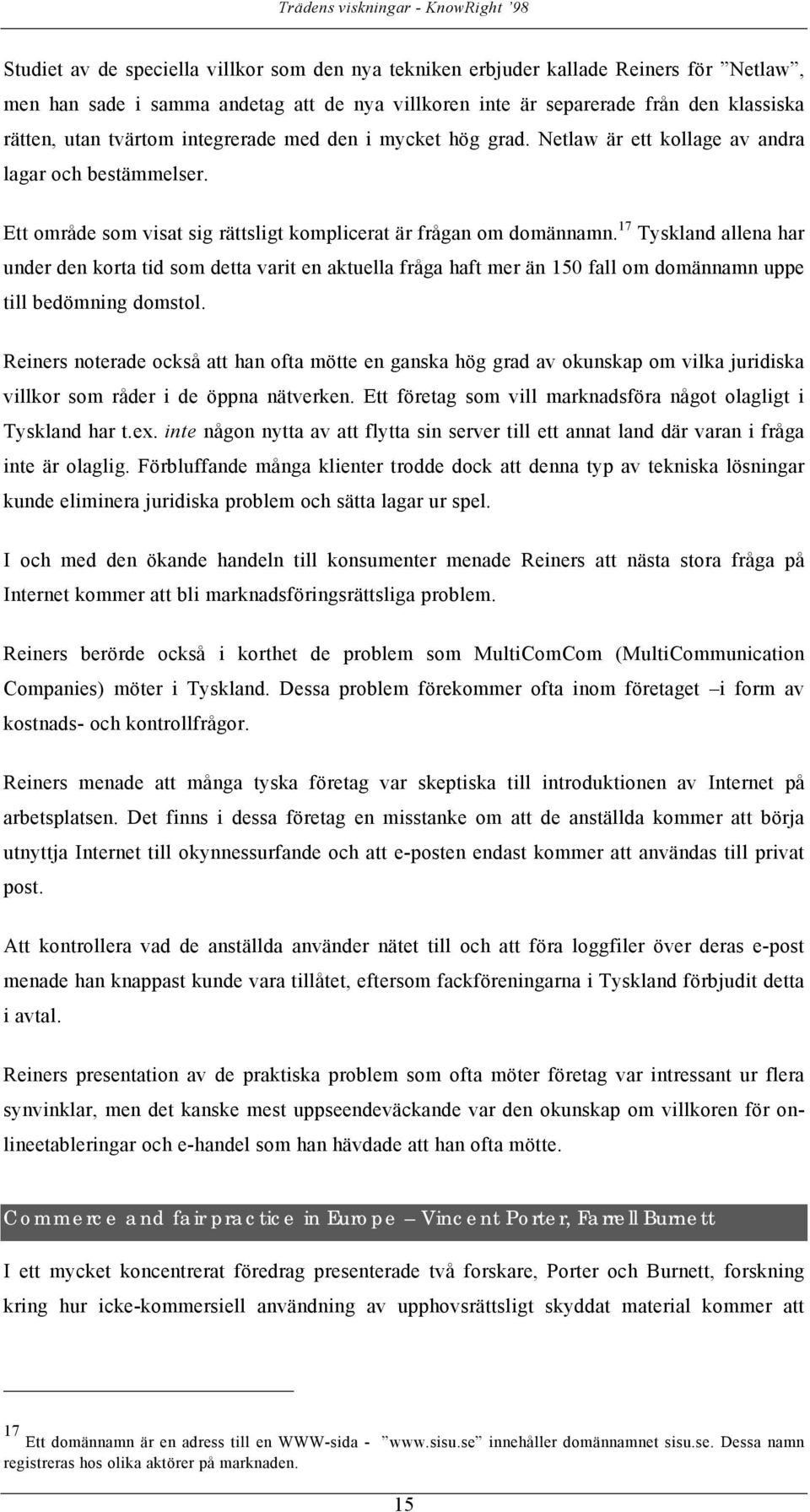 17 Tyskland allena har under den korta tid som detta varit en aktuella fråga haft mer än 150 fall om domännamn uppe till bedömning domstol.