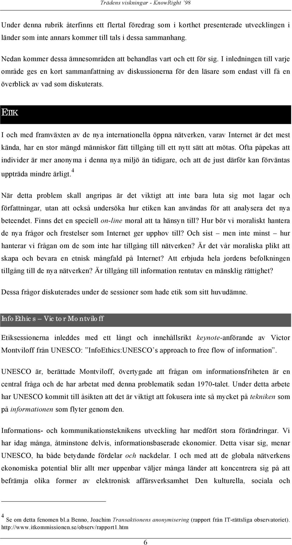 I inledningen till varje område ges en kort sammanfattning av diskussionerna för den läsare som endast vill få en överblick av vad som diskuterats.