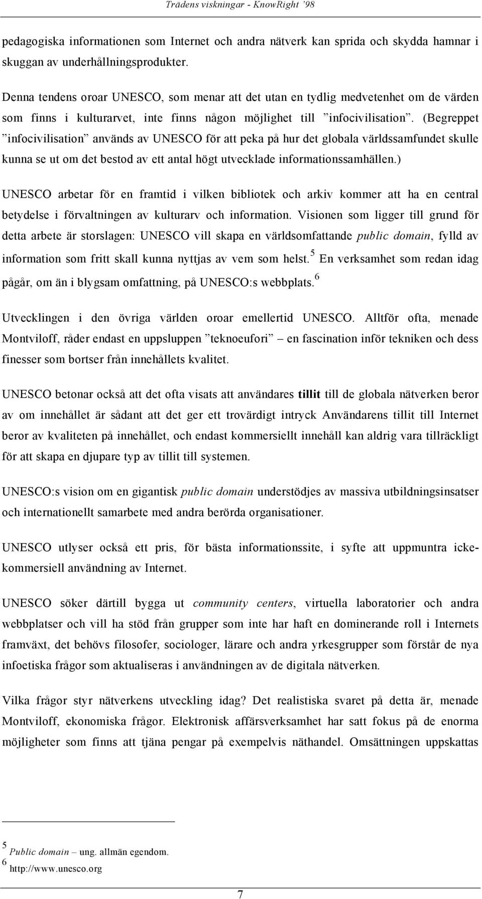 (Begreppet infocivilisation används av UNESCO för att peka på hur det globala världssamfundet skulle kunna se ut om det bestod av ett antal högt utvecklade informationssamhällen.