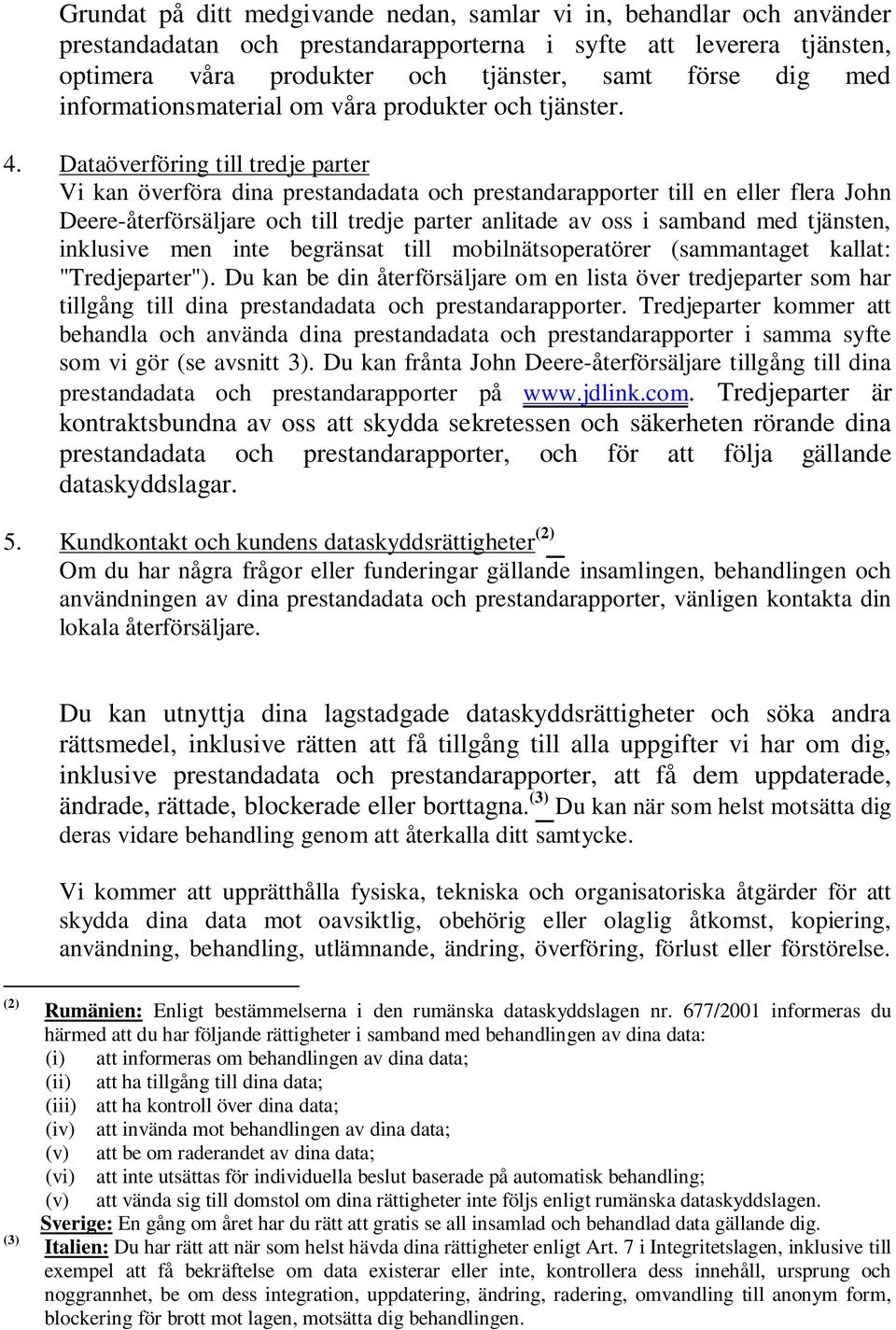 Dataöverföring till tredje parter Vi kan överföra dina prestandadata och prestandarapporter till en eller flera John Deere-återförsäljare och till tredje parter anlitade av oss i samband med