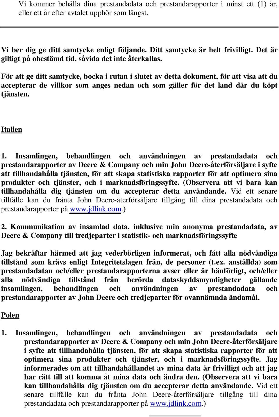 För att ge ditt samtycke, bocka i rutan i slutet av detta dokument, för att visa att du accepterar de villkor som anges nedan och som gäller för det land där du köpt tjänsten. Italien 1.