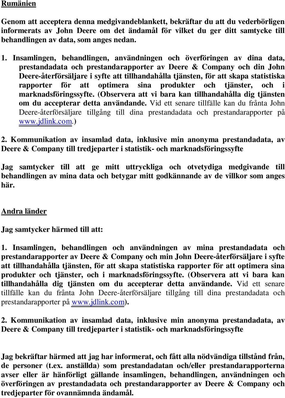 Insamlingen, behandlingen, användningen och överföringen av dina data, prestandadata och prestandarapporter av Deere & Company och din John Deere-återförsäljare i syfte att tillhandahålla tjänsten,