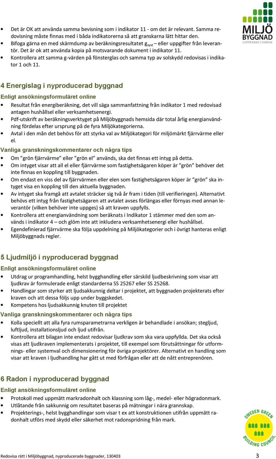 Kontrollera att samma g-värden på fönsterglas och samma typ av solskydd redovisas i indikator 1 och 11.