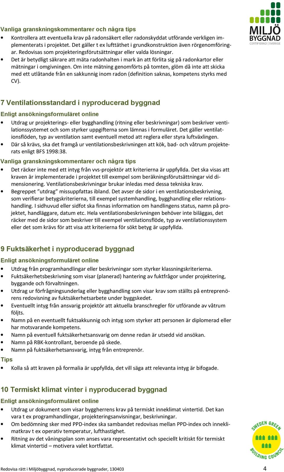 Om inte mätning genomförts på tomten, glöm då inte att skicka med ett utlåtande från en sakkunnig inom radon (definition saknas, kompetens styrks med CV).