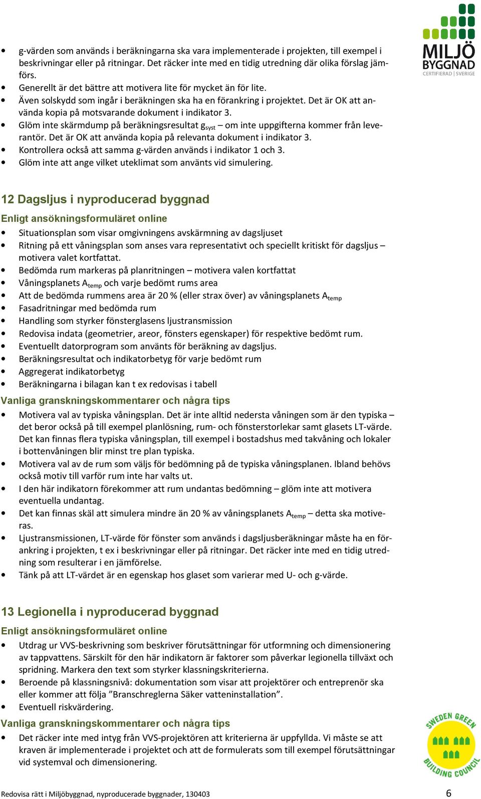 Det är OK att använda kopia på motsvarande dokument i indikator 3. Glöm inte skärmdump på beräkningsresultat g syst om inte uppgifterna kommer från leverantör.