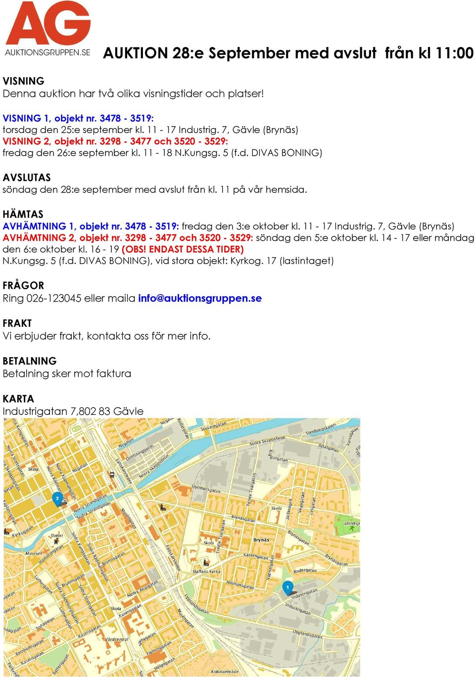 11 på vår hemsida. HÄMTAS AVHÄMTNING 1, objekt nr. 3478-3519: fredag den 3:e oktober kl. 11-17 Industrig. 7, Gävle (Brynäs) AVHÄMTNING 2, objekt nr. 3298-3477 och 3520-3529: söndag den 5:e oktober kl.