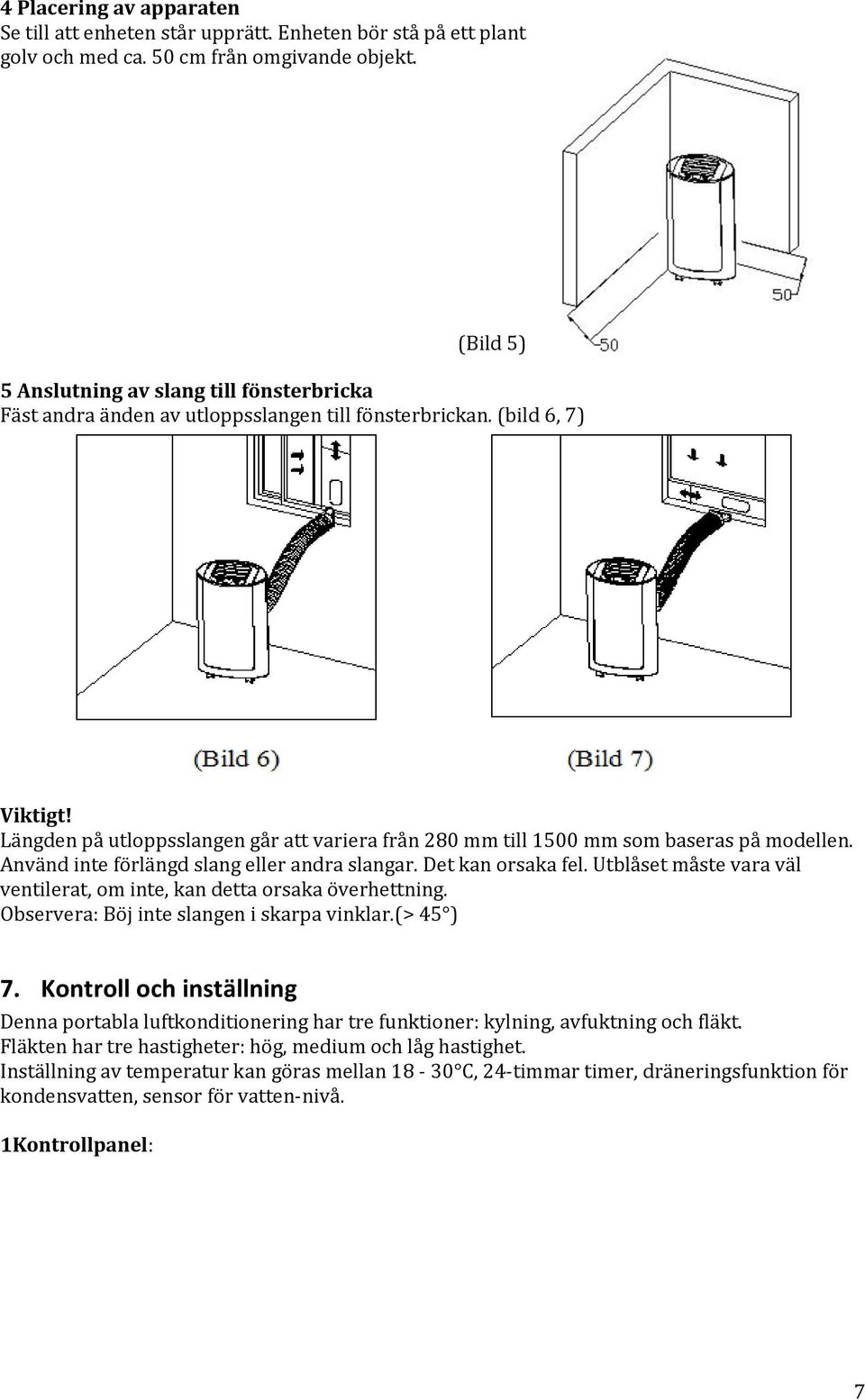 Längden på utloppsslangen går att variera från 280 mm till 1500 mm som baseras på modellen. Använd inte förlängd slang eller andra slangar. Det kan orsaka fel.