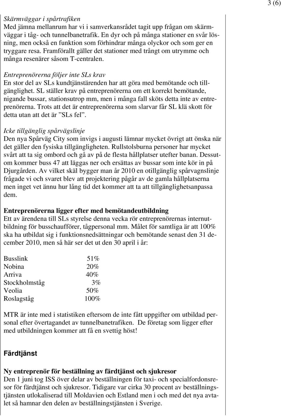 Framförallt gäller det stationer med trångt om utrymme och många resenärer såsom T-centralen.