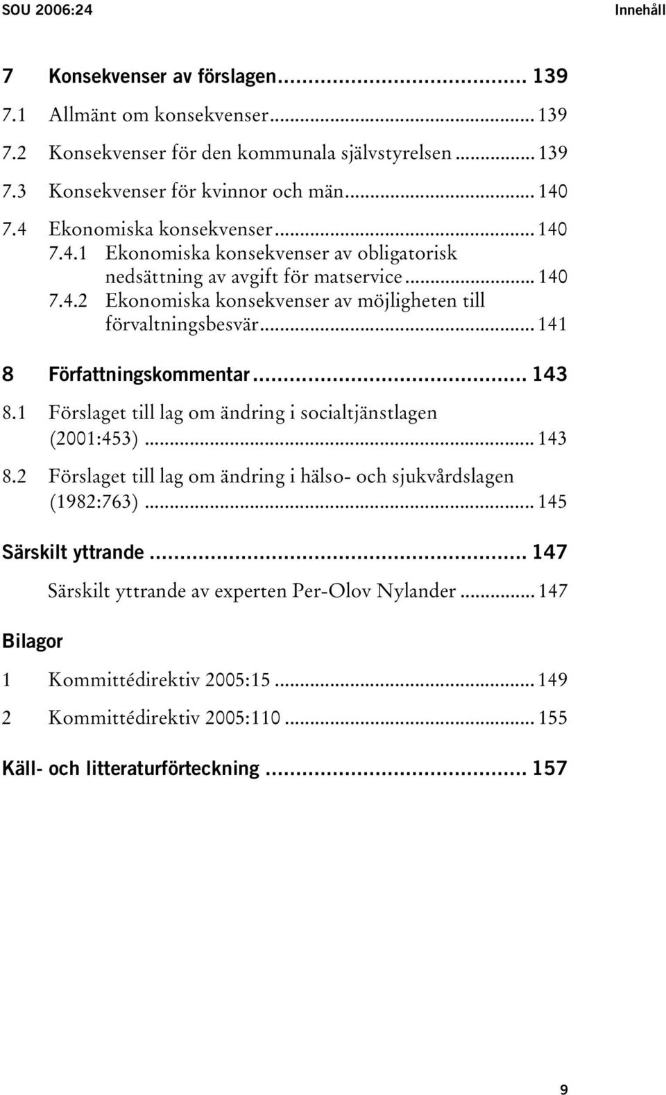 .. 141 8 Författningskommentar... 143 8.1 Förslaget till lag om ändring i socialtjänstlagen (2001:453)... 143 8.2 Förslaget till lag om ändring i hälso- och sjukvårdslagen (1982:763).