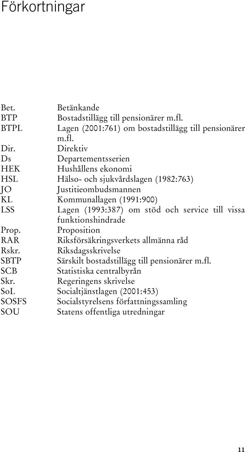 (1993:387) om stöd och service till vissa funktionshindrade Prop. Proposition RAR Riksförsäkringsverkets allmänna råd Rskr.