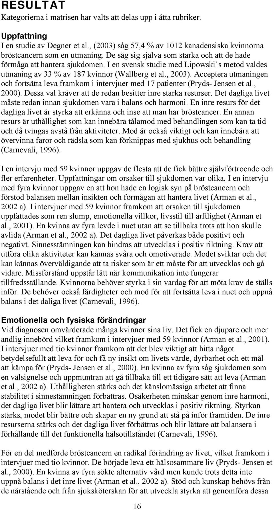 Acceptera utmaningen och fortsätta leva framkom i intervjuer med 17 patienter (Pryds- Jensen et al., 2000). Dessa val kräver att de redan besitter inre starka resurser.