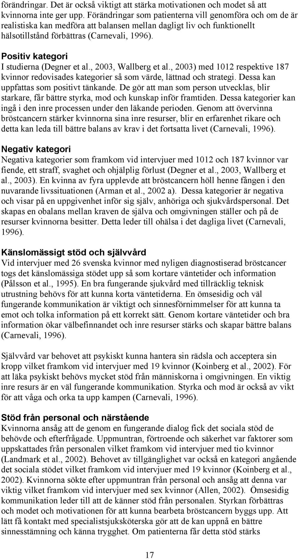 Positiv kategori I studierna (Degner et al., 2003, Wallberg et al., 2003) med 1012 respektive 187 kvinnor redovisades kategorier så som värde, lättnad och strategi.