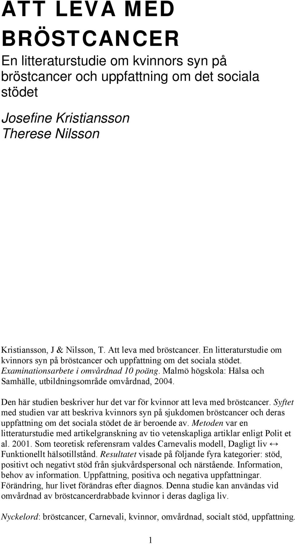 Malmö högskola: Hälsa och Samhälle, utbildningsområde omvårdnad, 2004. Den här studien beskriver hur det var för kvinnor att leva med bröstcancer.