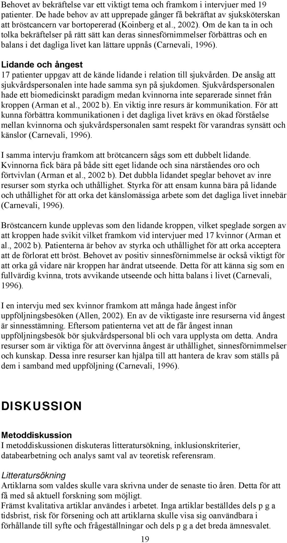 Om de kan ta in och tolka bekräftelser på rätt sätt kan deras sinnesförnimmelser förbättras och en balans i det dagliga livet kan lättare uppnås (Carnevali, 1996).