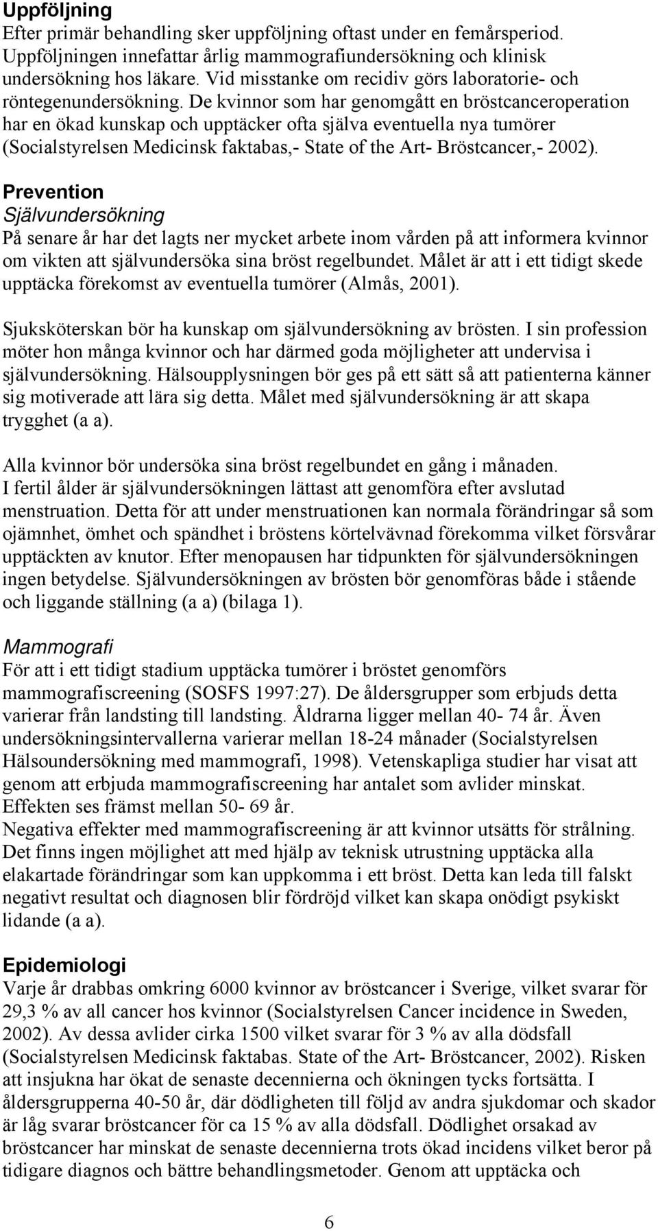 De kvinnor som har genomgått en bröstcanceroperation har en ökad kunskap och upptäcker ofta själva eventuella nya tumörer (Socialstyrelsen Medicinsk faktabas,- State of the Art- Bröstcancer,- 2002).