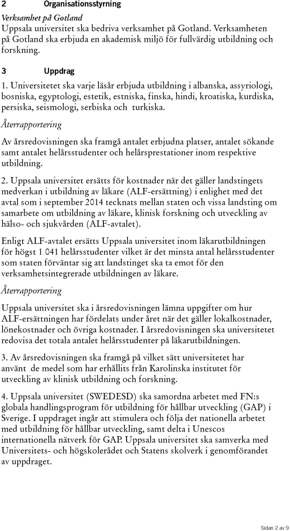 Universitetet ska varje läsår erbjuda utbildning i albanska, assyriologi, bosniska, egyptologi, estetik, estniska, finska, hindi, kroatiska, kurdiska, persiska, seismologi, serbiska och turkiska.