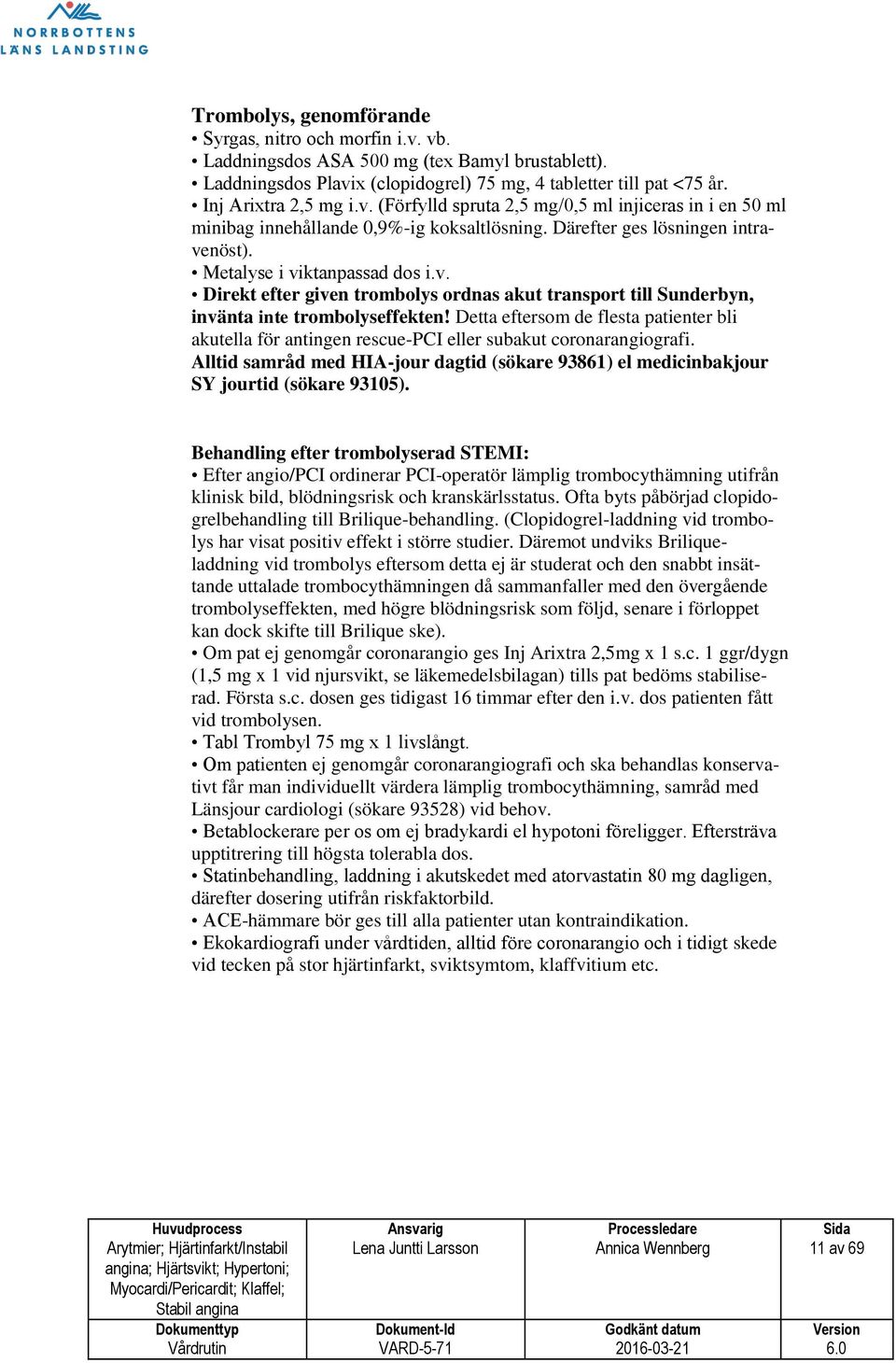 Detta eftersom de flesta patienter bli akutella för antingen rescue-pci eller subakut coronarangiografi. Alltid samråd med HIA-jour dagtid (sökare 93861) el medicinbakjour SY jourtid (sökare 93105).