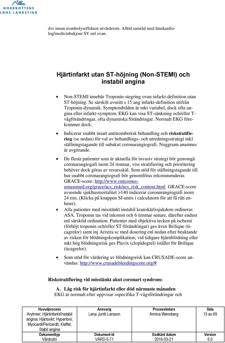 Se särskilt avsnitt s 15 ang infarkt-definition utifrån Troponin-dynamik. Symptombilden är mkt variabel, dock ofta angina eller infarkt-symptom.