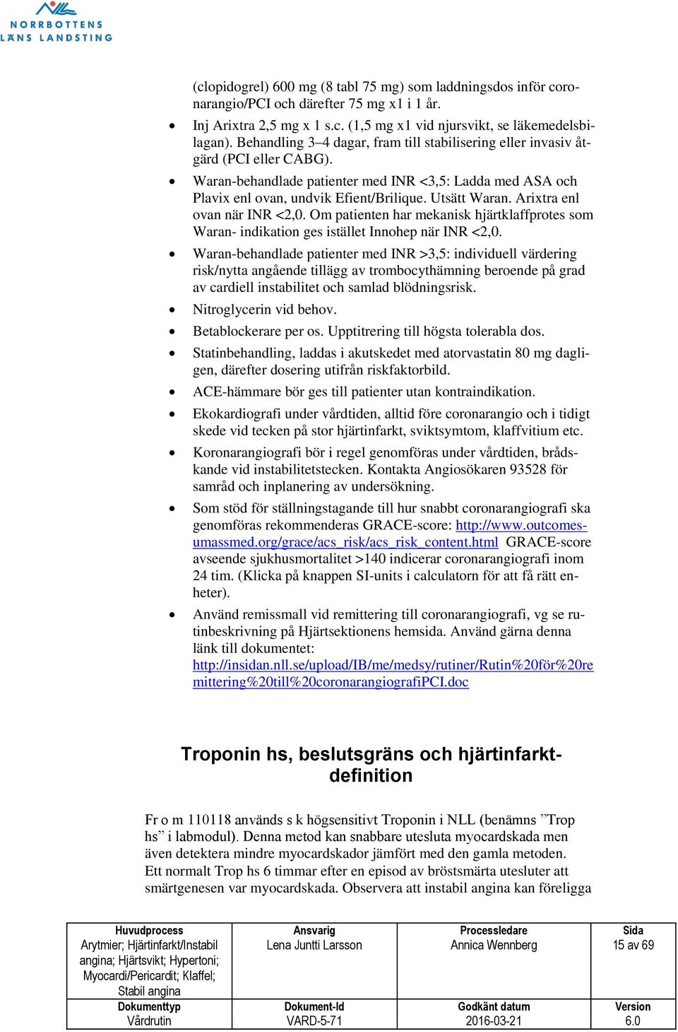 Arixtra enl ovan när INR <2,0. Om patienten har mekanisk hjärtklaffprotes som Waran- indikation ges istället Innohep när INR <2,0.