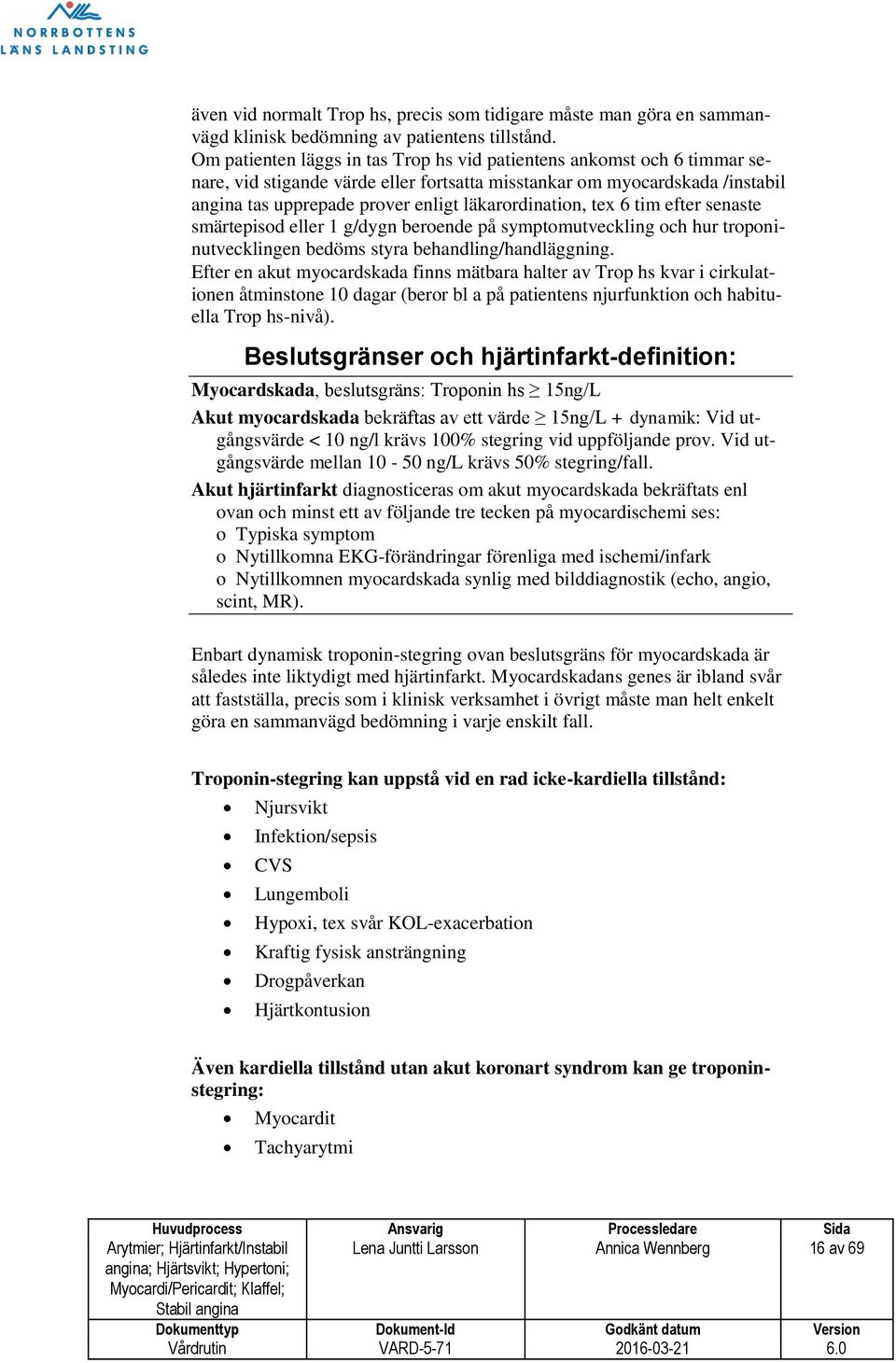 läkarordination, tex 6 tim efter senaste smärtepisod eller 1 g/dygn beroende på symptomutveckling och hur troponinutvecklingen bedöms styra behandling/handläggning.